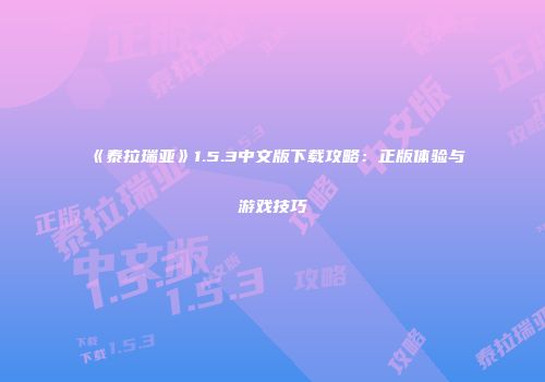 《泰拉瑞亚》1.5.3中文版下载攻略：正版体验与游戏技巧