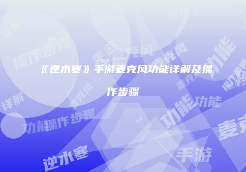 《逆水寒》手游麦克风功能详解及操作步骤