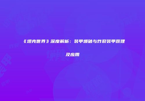 《坦克世界》深度解析：装甲爆破与炸裂装甲原理及应用