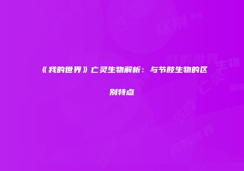 《我的世界》亡灵生物解析：与节肢生物的区别特点