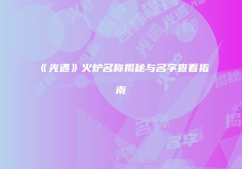 《光遇》火炉名称揭秘与名字查看指南