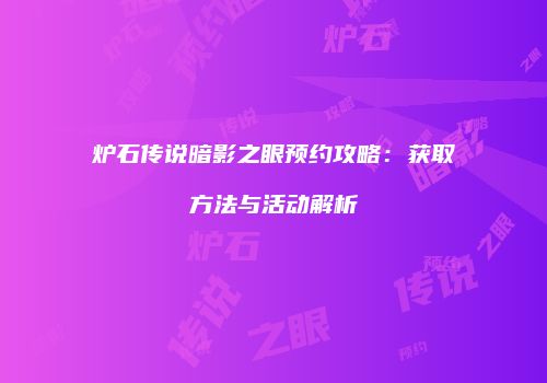 炉石传说暗影之眼预约攻略：获取方法与活动解析