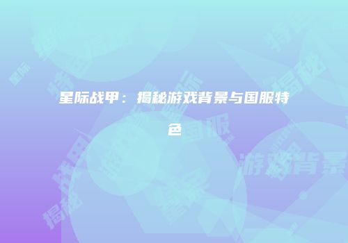 星际战甲：揭秘游戏背景与国服特色