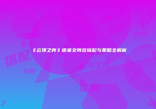 《云顶之弈》德莱文阵容搭配与策略全解析
