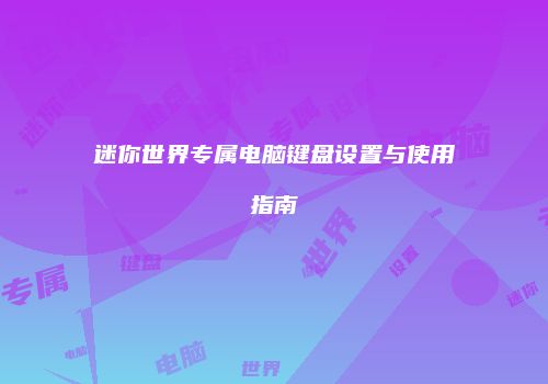 迷你世界专属电脑键盘设置与使用指南