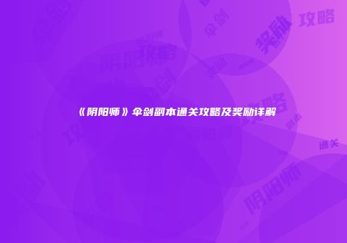 《阴阳师》伞剑副本通关攻略及奖励详解