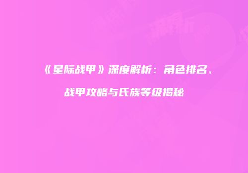 《星际战甲》深度解析：角色排名、战甲攻略与氏族等级揭秘