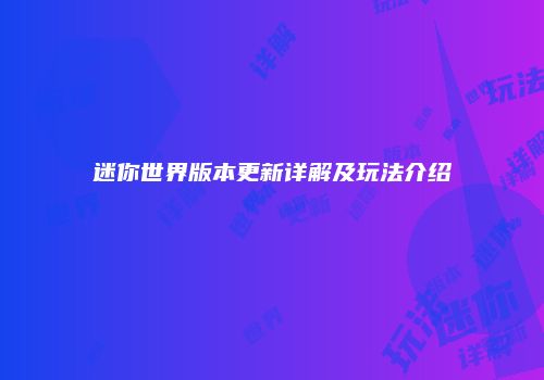 迷你世界版本更新详解及玩法介绍