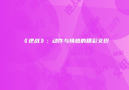 《逆战》：动作与情感的精彩交织