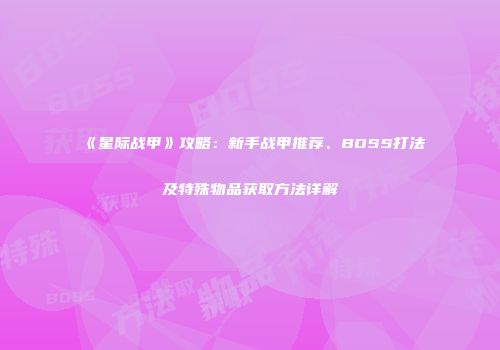 《星际战甲》攻略：新手战甲推荐、BOSS打法及特殊物品获取方法详解