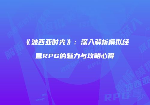 《波西亚时光》：深入解析模拟经营RPG的魅力与攻略心得