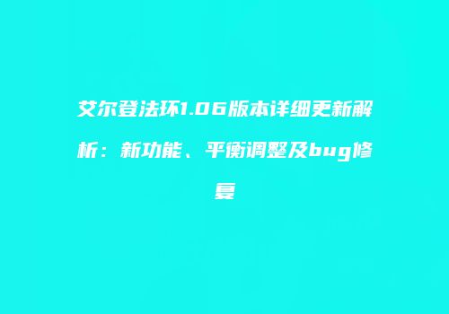 艾尔登法环1.06版本详细更新解析：新功能、平衡调整及bug修复