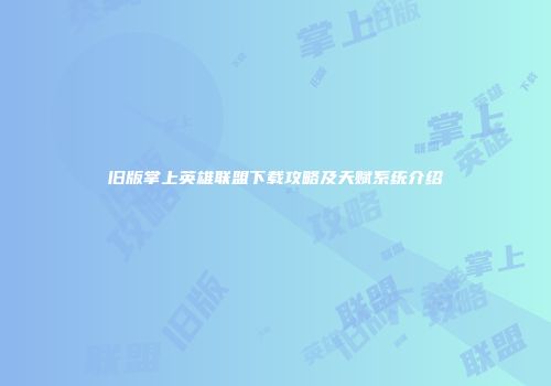 旧版掌上英雄联盟下载攻略及天赋系统介绍