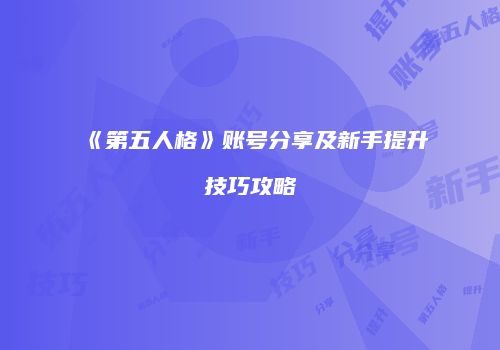 《第五人格》账号分享及新手提升技巧攻略