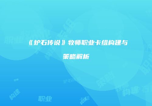 《炉石传说》牧师职业卡组构建与策略解析