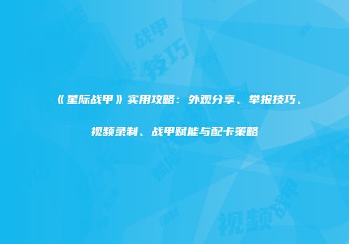 《星际战甲》实用攻略：外观分享、举报技巧、视频录制、战甲赋能与配卡策略