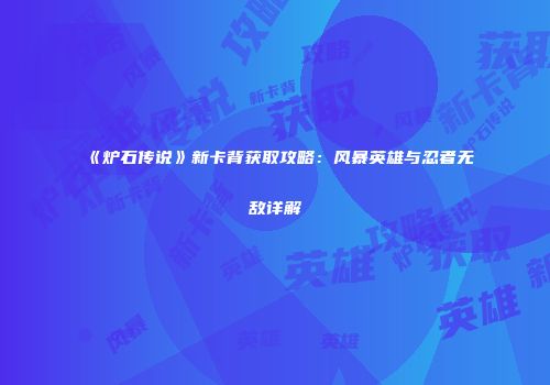 《炉石传说》新卡背获取攻略：风暴英雄与忍者无敌详解