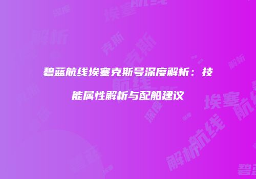 碧蓝航线埃塞克斯号深度解析：技能属性解析与配船建议