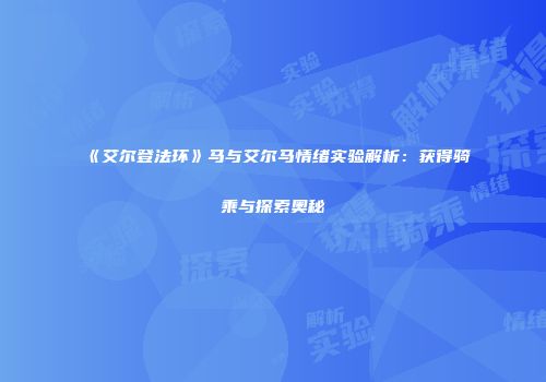 《艾尔登法环》马与艾尔马情绪实验解析：获得骑乘与探索奥秘