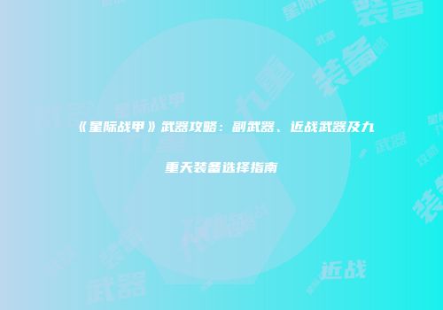 《星际战甲》武器攻略：副武器、近战武器及九重天装备选择指南