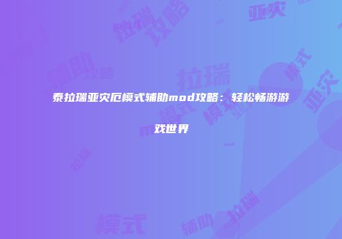 泰拉瑞亚灾厄模式辅助mod攻略：轻松畅游游戏世界