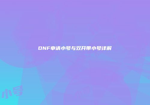 DNF申请小号与双开带小号详解