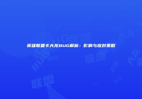 英雄联盟卡大龙BUG解析：影响与应对策略