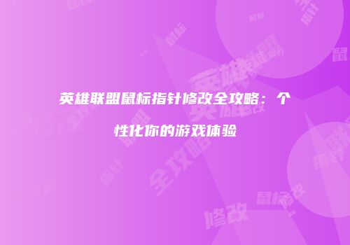 英雄联盟鼠标指针修改全攻略：个性化你的游戏体验