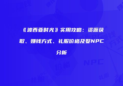 《波西亚时光》实用攻略：资源获取、赚钱方式、礼服价格及娶NPC分析