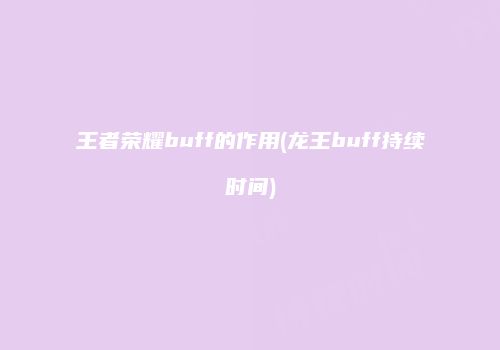 王者荣耀buff的作用(龙王buff持续时间)