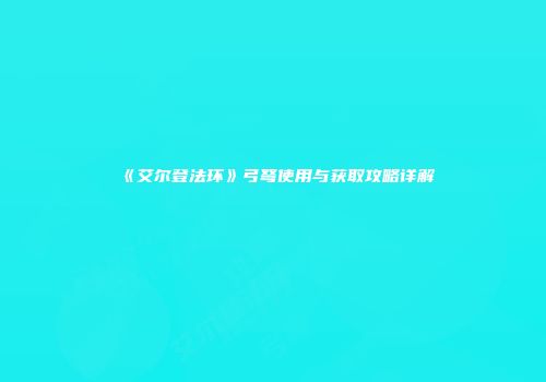 《艾尔登法环》弓弩使用与获取攻略详解