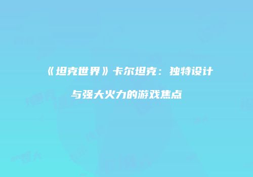 《坦克世界》卡尔坦克：独特设计与强大火力的游戏焦点
