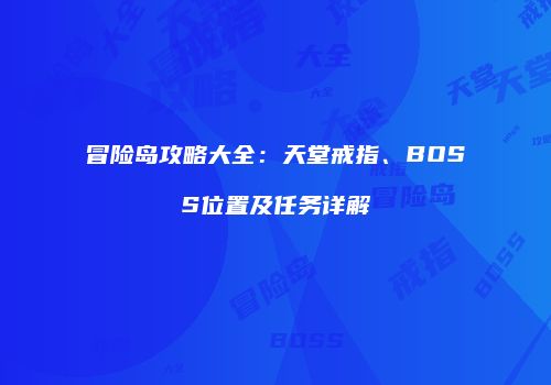 冒险岛攻略大全：天堂戒指、BOSS位置及任务详解