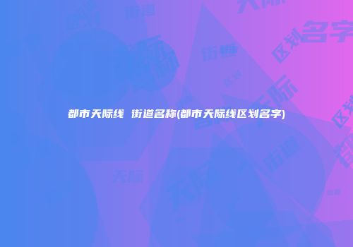 都市天际线 街道名称(都市天际线区划名字)