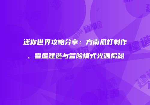 迷你世界攻略分享：方南瓜灯制作、雪屋建造与冒险模式光源揭秘