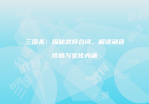 三国杀：探秘武将台词，解读角色性格与文化内涵