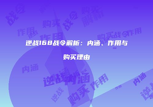 逆战168战令解析：内涵、作用与购买理由