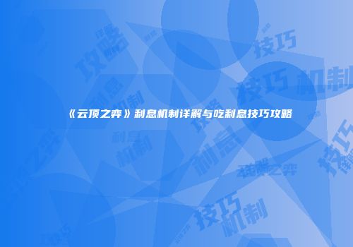 《云顶之弈》利息机制详解与吃利息技巧攻略