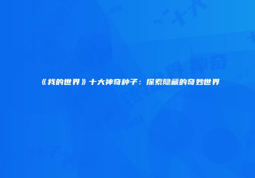 《我的世界》十大神奇种子：探索隐藏的奇妙世界