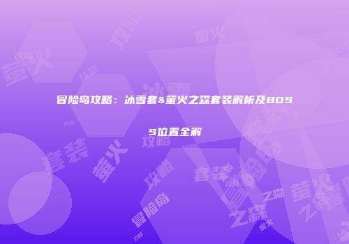 冒险岛攻略：冰雪套&萤火之森套装解析及BOSS位置全解