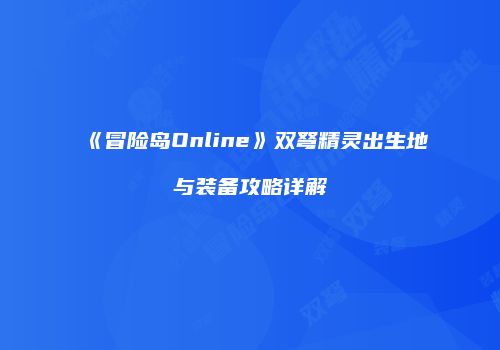 《冒险岛Online》双弩精灵出生地与装备攻略详解