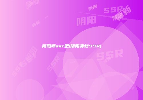 阴阳师ssr吧(阴阳师新SSR)