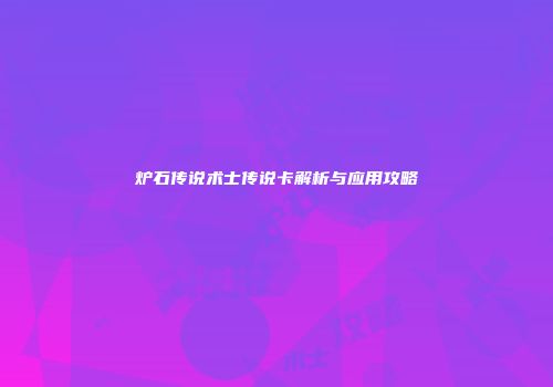 炉石传说术士传说卡解析与应用攻略