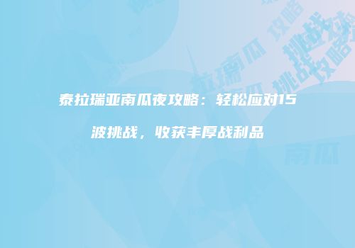 泰拉瑞亚南瓜夜攻略：轻松应对15波挑战，收获丰厚战利品