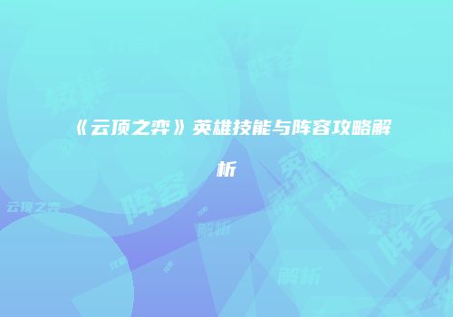 《云顶之弈》英雄技能与阵容攻略解析
