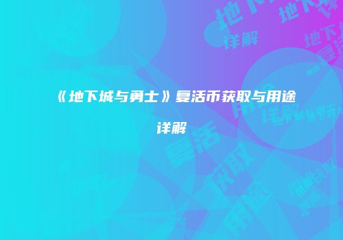 《地下城与勇士》复活币获取与用途详解