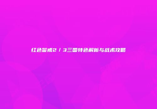 红色警戒2／3三国特色解析与战术攻略