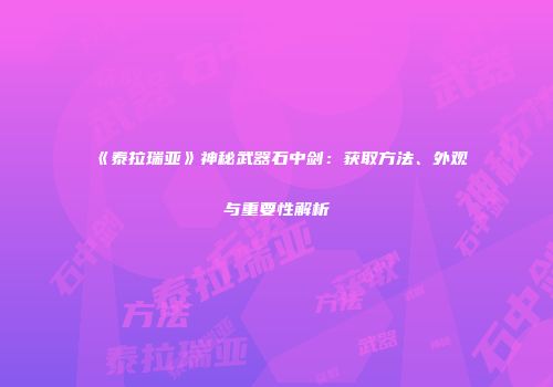 《泰拉瑞亚》神秘武器石中剑：获取方法、外观与重要性解析