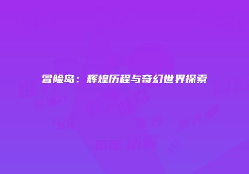冒险岛：辉煌历程与奇幻世界探索