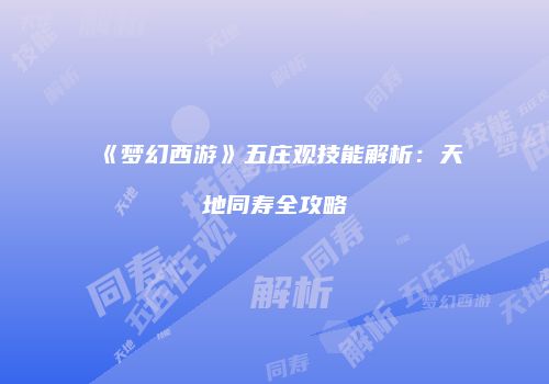 《梦幻西游》五庄观技能解析：天地同寿全攻略